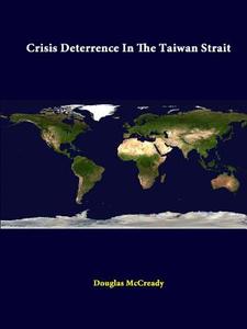 Crisis Deterrence In The Taiwan Strait di Douglas McCready, Strategic Studies Institute edito da Lulu.com