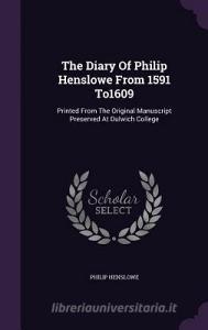 The Diary Of Philip Henslowe From 1591 To1609 di Philip Henslowe edito da Palala Press