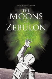 The Moons of Zebulon di John Michael Meyer edito da AuthorHouse