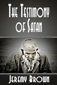 The Testimony of Satan di Jeremy Brown edito da Createspace