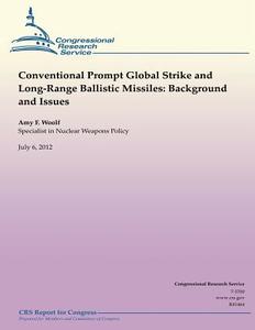 Conventional Prompt Global Strike and Long-Range Ballistic Missiles: Background and Issues di Amy F. Woolf edito da Createspace