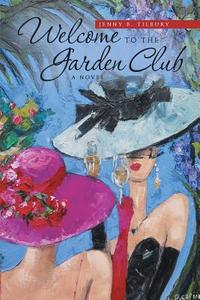 Welcome to the Garden Club di Jenny B. Tilbury edito da iUniverse