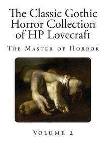 The Classic Gothic Horror Collection of HP Lovecraft: 28 Gothic Horror Classics from the Master of Horror di H. P. Lovecraft edito da Createspace