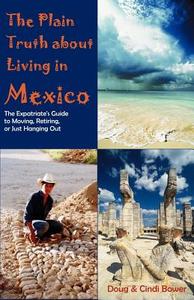 The Plain Truth about Living in Mexico di Doug Bower, Cynthia M. Bower edito da Universal Publishers