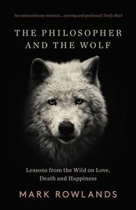 The Philosopher and the Wolf di Mark Rowlands edito da Granta Books