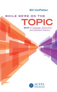 While We're on the Topic: Bvp on Language, Acquisition, and Classroom Practice di Bill Vanpatten edito da ACTFL