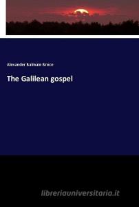 The Galilean gospel di Alexander Balmain Bruce edito da hansebooks