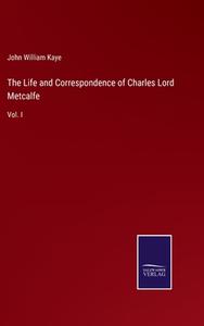 The Life and Correspondence of Charles Lord Metcalfe di John William Kaye edito da Salzwasser-Verlag