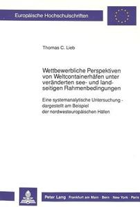 Wettbewerbliche Perspektiven von Weltcontainerhäfen unter  veränderten see- und landseitigen Rahmenbedingungen di Thomas C. Lieb edito da Lang, Peter GmbH