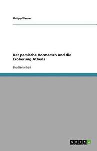 Der Persische Vormarsch Und Die Eroberung Athens di Philipp Werner edito da Grin Publishing