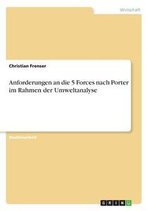 Anforderungen an die 5 Forces nach Porter im Rahmen der Umweltanalyse di Christian Frenser edito da GRIN Verlag