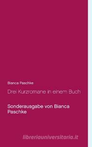 Drei Kurzromane in einem Buch di Bianca Paschke edito da Books on Demand