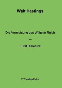 Die Vernichtung des Wilhelm Reich - Fürst Bismarck di Walt Hastings edito da Books on Demand