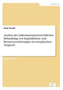 Analyse der einkommensteuerrechtlichen Behandlung von Kapitallebens- und Rentenversicherungen im europäischen Vergleich di Renè Strauß edito da Diplom.de