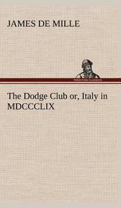 The Dodge Club or, Italy in MDCCCLIX di James De Mille edito da TREDITION CLASSICS