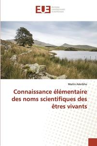 Connaissance élémentaire des noms scientifiques des êtres vivants di Martin Aderibho edito da Éditions universitaires européennes