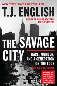 The Savage City: Race, Murder, and a Generation on the Edge di T. J. English edito da WILLIAM MORROW