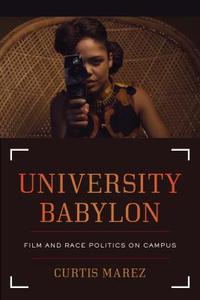 University Babylon: Film and Race Politics on Campus di Curtis Marez edito da UNIV OF CALIFORNIA PR