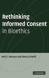 Rethinking Informed Consent in Bioethics di Neil C. Manson, Onora O'Neill edito da Cambridge University Press