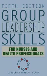 Group Leadership Skills for Nurses & Health Professionals, Fifth Edition di Carolyn Chambers Clark edito da SPRINGER PUB