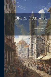 Opere Italiane; Volume 1 di Giordano Bruno, Giovanni Gentile edito da LEGARE STREET PR