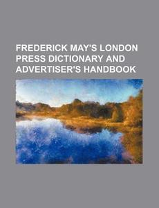 Frederick May's London Press Dictionary and Advertiser's Handbook di Books Group edito da Rarebooksclub.com