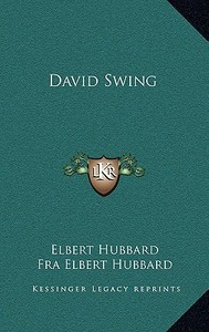 David Swing di Elbert Hubbard edito da Kessinger Publishing