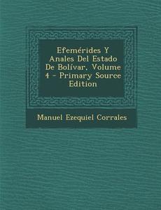 Efemerides y Anales del Estado de Bolivar, Volume 4 di Manuel Ezequiel Corrales edito da Nabu Press