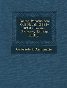 Poema Paradisiaco: Odi Navali (1891-1893): Poesie - Primary Source Edition di Gabriele D'Annunzio edito da Nabu Press