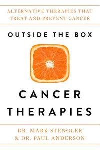 Outside the Box Cancer Therapies di Dr. Mark Stengler, Dr. Paul Anderson, Paul Anderson edito da Hay House Inc