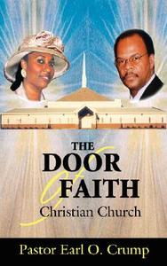 The Door Of Faith Christian Church di Pastor Earl O. Crump edito da Authorhouse