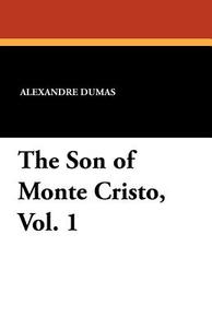 The Son of Monte Cristo, Vol. 1 di Alexandre Dumas edito da Wildside Press
