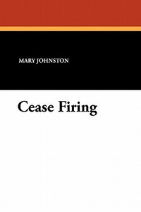 Cease Firing di Mary Johnston edito da Wildside Press