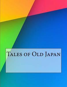 Tales of Old Japan di Lord Redesdale edito da Createspace