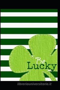 Be Lucky: Journal Notebook, Blank Sketchbook to Write In, to Sketch In, to Draw In, Gifts for St Patricks Day and Irish di Unique Journals edito da INDEPENDENTLY PUBLISHED