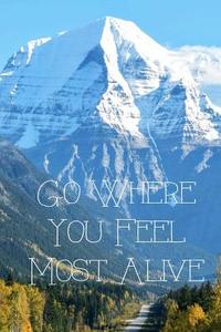 Go Where You Feel Most Alive: 150 Page Lined 6 X 9 Notebook/Diary/Journal di Jl Designs edito da Createspace Independent Publishing Platform