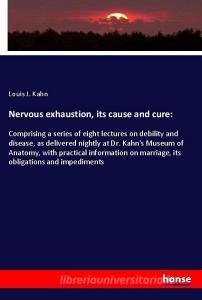 Nervous exhaustion, its cause and cure: di Louis J. Kahn edito da hansebooks