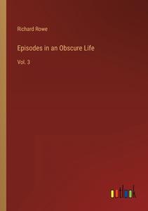 Episodes in an Obscure Life di Richard Rowe edito da Outlook Verlag