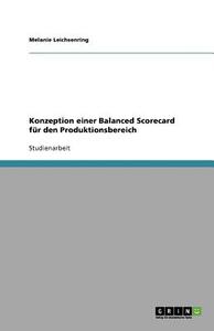 Konzeption einer Balanced Scorecard für den Produktionsbereich di Melanie Leichsenring edito da GRIN Publishing