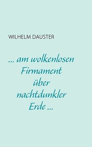 ... am wolkenlosen Firmament über nachtdunkler Erde... di Wilhelm Dauster edito da Books on Demand