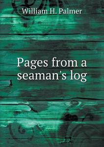 Pages From A Seaman's Log di William H Palmer edito da Book On Demand Ltd.
