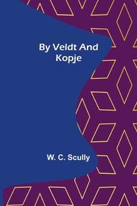 By Veldt and Kopje di W. C. Scully edito da Alpha Editions