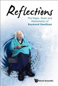 Reflections: The Magic, Music And Mathematics Of Raymond Smullyan di Smullyan Raymond M edito da World Scientific