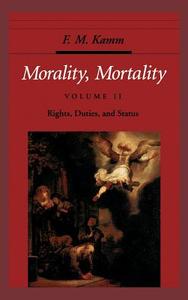 Morality, Mortality: Volume II: Rights, Duties, and Status di Frances Myrna Kamm, F. M. Kamm edito da OXFORD UNIV PR
