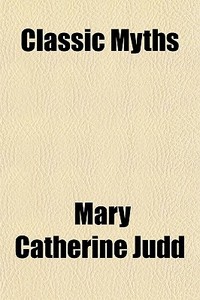 Classic Myths di Mary Catherine Judd edito da General Books Llc