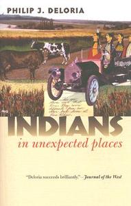Indians in Unexpected Places di Philip J. Deloria edito da UNIV PR OF KANSAS