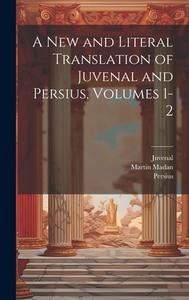 A New and Literal Translation of Juvenal and Persius, Volumes 1-2 di Juvenal, Persius, Martin Madan edito da LEGARE STREET PR