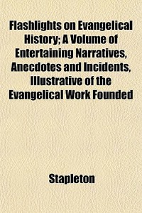 Flashlights On Evangelical History; A Vo di Stapleton edito da General Books