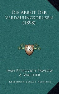 Die Arbeit Der Verdauungsdrusen (1898) di Ivan Petrovich Pawlow edito da Kessinger Publishing