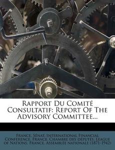 Rapport Du Comite Consultatif: Report of the Advisory Committee... di France Senat edito da Nabu Press